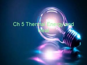 Ch 5 Thermal Energy and Heat Thermal Energy