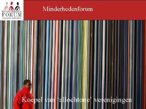 Minderhedenforum Koepel van allochtone verenigingen Minderhedenforum Samenwerkingsverband van