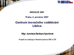 INOVACE 2007 Praha 4 prosinec 2007 Centrum inovanho