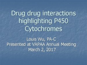 Drug drug interactions highlighting P 450 Cytochromes Louis