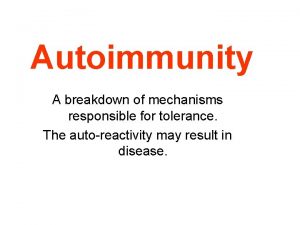 Autoimmunity A breakdown of mechanisms responsible for tolerance