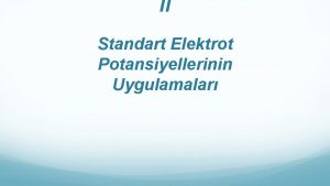 II Standart Elektrot Potansiyellerinin Uygulamalar Standart elektrot potansiyelleri
