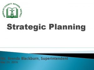 Strategic Planning Ms Brenda Blackburn Superintendent May 24