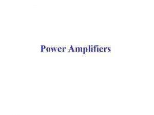 Power Amplifiers Slide 1 Definitions In smallsignal amplifiers