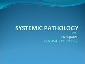 SYSTEMIC PATHOLOGY 2013 Prerequisite GENERAL PATHOLOGY Books Robbins