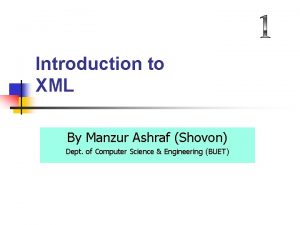 Introduction to XML By Manzur Ashraf Shovon Dept