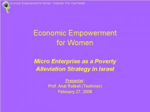 Economic Empowerment for Women Presenter Prof Anat Rafaeli