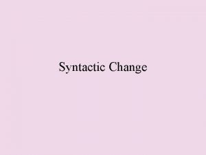 Syntactic Change Syntactic Change Syntactic change refers to