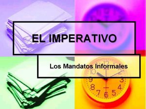 EL IMPERATIVO Los Mandatos Informales AffirmativePositive Informal T