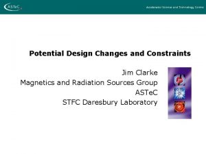 Potential Design Changes and Constraints Jim Clarke Magnetics