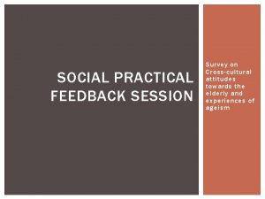 SOCIAL PRACTICAL FEEDBACK SESSION Survey on Crosscultural attitudes