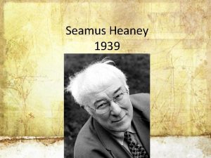Seamus Heaney 1939 Background Born in 1939 on