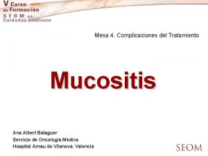 Mesa 4 Complicaciones del Tratamiento Mucositis Ana Albert