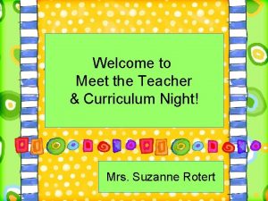 Welcome to Meet the Teacher Curriculum Night Mrs