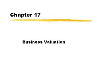 Chapter 17 Business Valuation Valuation approaches z This