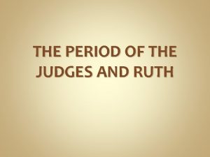 THE PERIOD OF THE JUDGES AND RUTH JUDGES