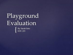 Playground Evaluation By Sarah Soto EDU 235 My