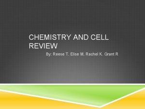 CHEMISTRY AND CELL REVIEW By Reese T Elise