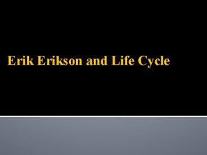 Erikson and Life Cycle Life History Born in