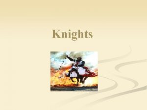 Knights Once upon a time a boy had