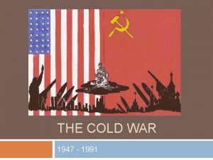 THE COLD WAR 1947 1991 Postwar Conferences Yalta