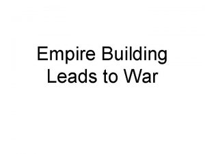 Empire Building Leads to War Empire Building Leads