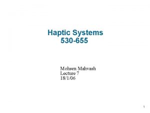 Haptic Systems 530 655 Mohsen Mahvash Lecture 7 Haptic Systems 530 655 Mohsen Mahvash Lecture 7
