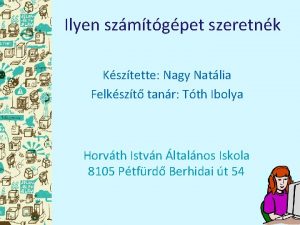 Ilyen szmtgpet szeretnk Ksztette Nagy Natlia Felkszt tanr