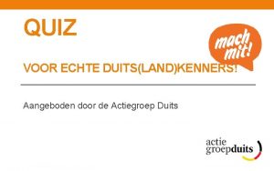 QUIZ VOOR ECHTE DUITSLANDKENNERS Aangeboden door de Actiegroep