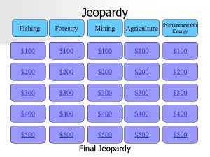 Jeopardy Fishing Forestry Mining Agriculture Nonrenewable Energy 100