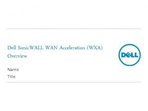 Dell Sonic WALL WAN Acceleration WXA Overview Name