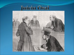 Juicio Oral El juicio oral es la segunda