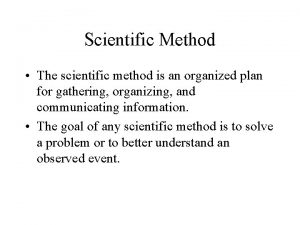 Scientific Method The scientific method is an organized