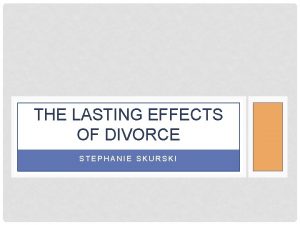 THE LASTING EFFECTS OF DIVORCE STEPHANIE SKURSKI THE