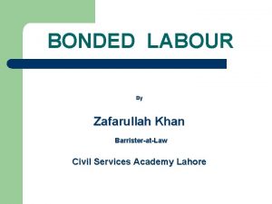 BONDED LABOUR By Zafarullah Khan BarristeratLaw Civil Services
