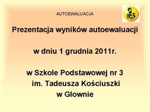 AUTOEWALUACJA Prezentacja wynikw autoewaluacji w dniu 1 grudnia