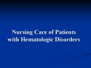 Nursing Care of Patients with Hematologic Disorders 1