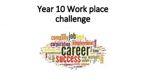 Year 10 Work place challenge Challenge Over the