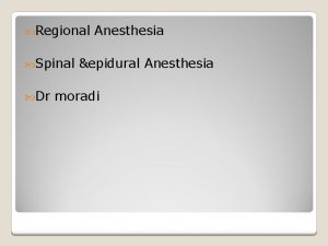 Regional Spinal Dr Anesthesia epidural Anesthesia moradi Objectives