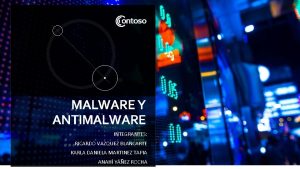 MALWARE Y ANTIMALWARE INTEGRANTES RICARDO VAZQUEZ BLANCARTE KARLA