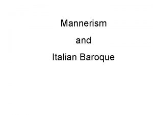 Mannerism and Italian Baroque Today we will be