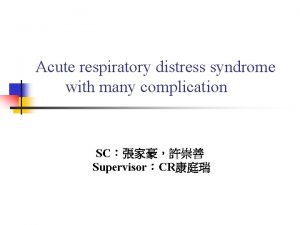 Acute respiratory distress syndrome with many complication SC
