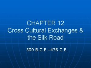 CHAPTER 12 Cross Cultural Exchanges the Silk Road