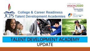 College Career Readiness Talent Development Academies TALENT DEVELOPMENT
