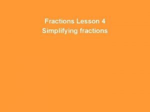 Fractions Lesson 4 Simplifying fractions WALT find an