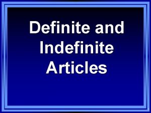 Definite and Indefinite Articles 1 The indefinite article
