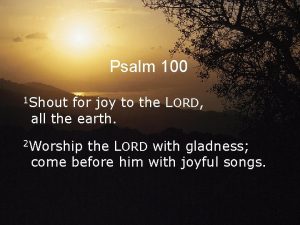 Psalm 100 1 Shout for joy to the