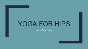 YOGA FOR HIPS White Crow Yoga Yoga for