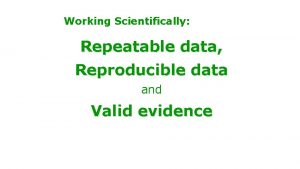 Working Scientifically Repeatable data Reproducible data and Valid