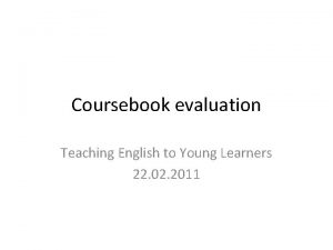 Coursebook evaluation Teaching English to Young Learners 22